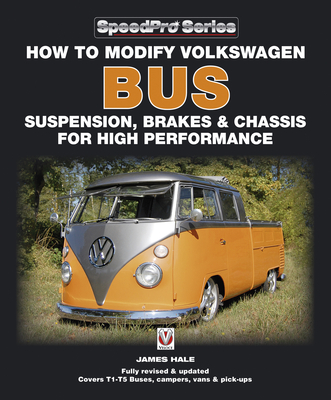 How to Modify Volkswagen Bus Suspension, Brakes & Chassis for High Performance: Updated & Enlarged New Edition - Hale, James