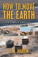 How to Move the Earth: (In Simple English): a Guide to Earthmoving in the Mining Industry