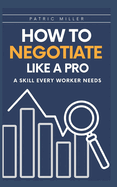 How to Negotiate Like a Pro: A Skill Every Worker Needs