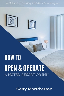 How to Open & Operate A Hotel, Resort or Inn - MacPherson, Gerry
