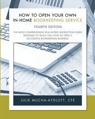 How to Open Your Own In-Home Bookkeeping Service 4th Edition - Mucha-Aydlott, Cfe Julie