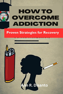 How to Overcome Addiction: Strategies for Recovery