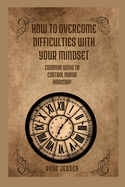 How to Overcome Difficulties with Your Mindset: Common Ways to Control Minor Hardship