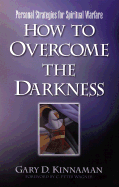 How to Overcome the Darkness: Personal Strategies for Spiritual Warfare - Kinnaman, Gary