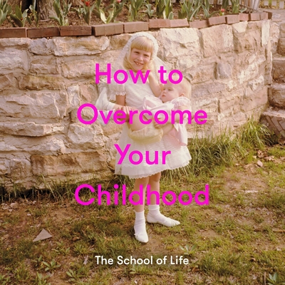 How to Overcome Your Childhood - The School of Life