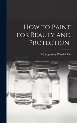 How to Paint for Beauty and Protection. - Montgomery Ward & Co (Creator)