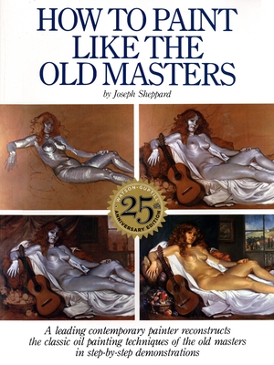 How to Paint Like the Old Masters: Watson-Guptill 25th Anniversary Edition - Sheppard, Joseph
