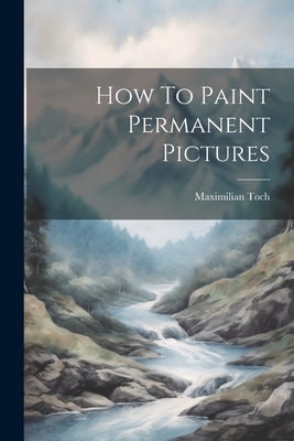 How To Paint Permanent Pictures - Toch, Maximilian