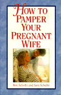 How to Pamper a Pregnant Wife - Schultz, Ron, and Schultz, Sam