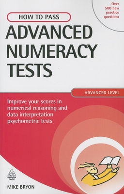 How to Pass Advanced Numeracy Tests: Improve Your Scores in Numerical Reasoning and Data Interpretation Psychometric Tests - Bryon, Mike, and Carter, Philip