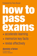 How to Pass Exams: Accelerate Your Learning - Memorise Key Facts - Revise Effectively