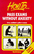 How to Pass Exams Without Anxiety: Every Candidate's Guide to Success