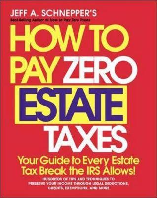 How to Pay Zero Estate Taxes: Your Guide to Every Estate Tax Break the IRS Allows - Schnepper, Jeff A