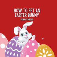 How to pet an Easter Bunny: A Gateway to Fluffy Adventures