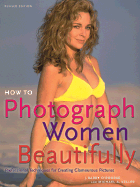 How to Photograph Women Beautifully: Professional Techniques for Creating Glamourous Pictures - O'Rourke, J Barry, and Keller, Michael A