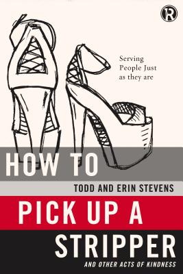 How to Pick Up a Stripper: And Other Acts of Kindness - Stevens, Todd, and Stevens, Erin, and Refraction