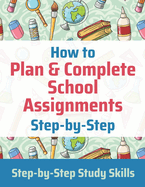 How to Plan & Complete School Assignments: Step-by-Step Study Skills