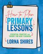 How to Plan Primary Lessons: Essential Practice and Theory for New Teachers