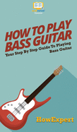 How To Play Bass Guitar: Your Step By Step Guide To Playing Bass Guitar