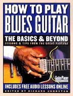 How to Play Blues Guitar: The Basics & Beyond: Lessons & Tips from the Great Players