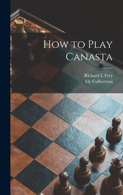 How to Play Canasta - Frey, Richard L, and Culbertson, Ely 1893-1955
