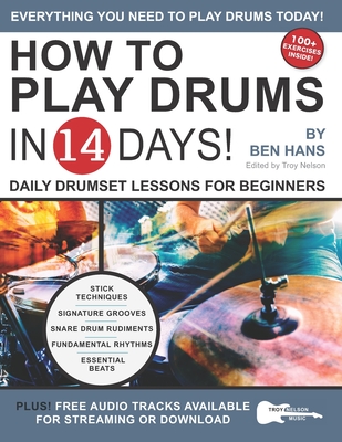 How to Play Drums in 14 Days: Daily Drumset Lessons for Beginners - Nelson, Troy (Editor), and Hans, Ben
