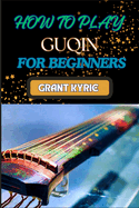 How to Play Guqin for Beginners: Essential Techniques And Pro Tips For Mastering The Ancient Chinese Zither