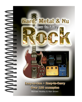 How To Play Hard, Metal & Nu Rock: Easy-to-Use, Easy-to-Carry, Over 100 Examples - Heatley, Michael, and Brown, Alan (Composer)