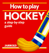 How to Play Hockey: A Step-By-Step Guide - Shaw, Mike, and French, Liz