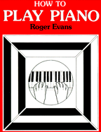 How to Play Piano: Everything You Need to Know to Play the Piano