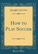 How to Play Soccer (Classic Reprint)