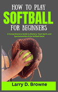 How to Play Softball for Beginners: A Comprehensive Guide to Mastery, Team Spirit, and Sportsmanship of the Softball Game
