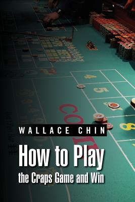 How to Play the Craps Game and Win - Chin, Wallace