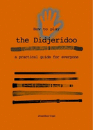 How to Play the Didjeridoo: A Practical Guide for Everyone