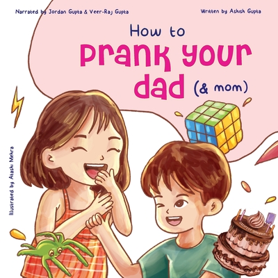 How to Prank Your Dad (& Mom) - Gupta, Ashish, and Gupta, Jordan (Narrator), and Gupta, Veer-Raj (Narrator)