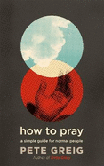 How to Pray: A Simple Guide for Normal People
