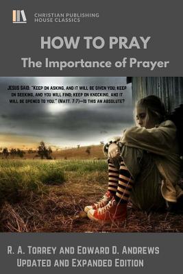 HOW to PRAY: The Importance of Prayer - Andrews, Edward D, and Torrey, R a