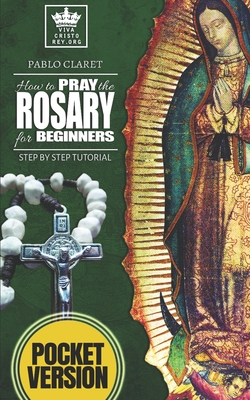 How to pray the Rosary for beginners: Step by Step Tutorial. (Pocket Version) - Claret, Pablo