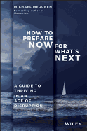 How to Prepare Now for What's Next: A Guide to Thriving in an Age of Disruption