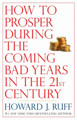 How to Prosper During the Coming Bad Years in the 21st Century - Ruff, Howard