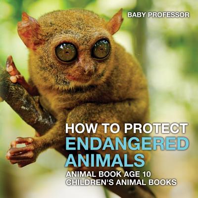 How To Protect Endangered Animals - Animal Book Age 10 Children's Animal Books - Baby Professor