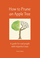 How to Prune an Apple Tree: A Guide for Real People with Imperfect Trees