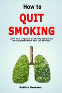 How to Quit Smoking: Learn How to Quickly and Easily Remove the Smoking Habit From Your Life for Good