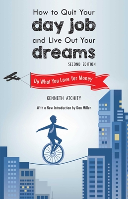How to Quit Your Day Job and Live Out Your Dreams: Do What You Love for Money - Atchity, Kenneth, and Miller, Dan (Introduction by)