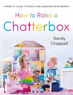 How to Raise a Chatterbox: A Parents' Guide to Speech and Language Development