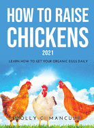 How to Raise Chickens 2021: Learn How to Get Your Organic Eggs Daily