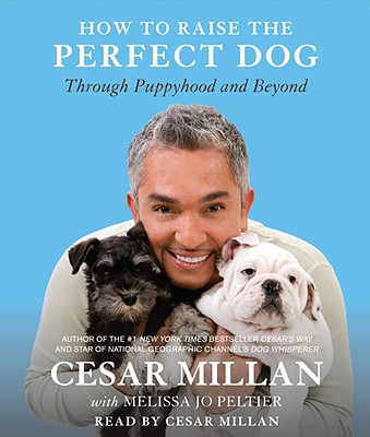 How to Raise the Perfect Dog: Through Puppyhood and Beyond - Millan, Cesar (Read by), and Peltier, Melissa Jo