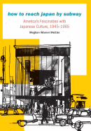 How to Reach Japan by Subway: America's Fascination with Japanese Culture, 1945-1965