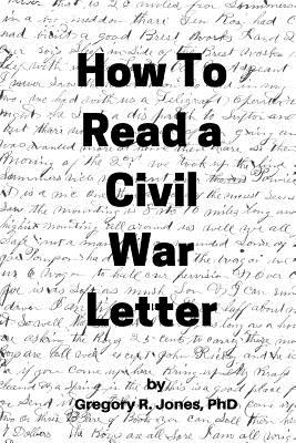 How to Read a Civil War Letter - Jones, Gregory R