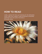 How to Read: A Drill Book for the Cultivation of the Speaking Voice, and for Correct and Expressive Reading. Adapted for the Use of Schools